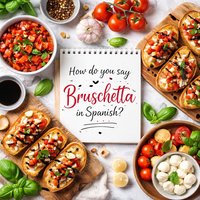 How Do You Say Bruschetta in Spanish